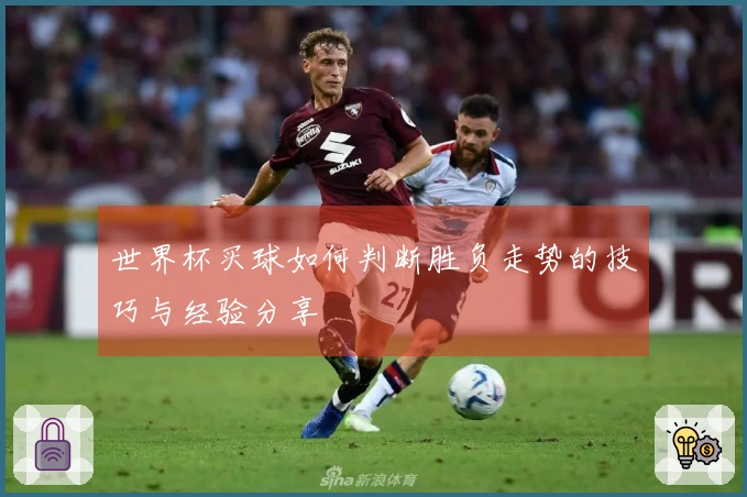 世界杯买球如何判断胜负走势的技巧与经验分享