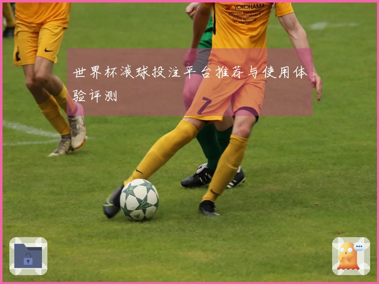 世界杯滚球投注平台推荐与使用体验评测